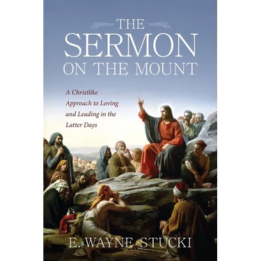 The Sermon on the Mount: A Christlike Approach to Loving and Leading in the Latter Days
