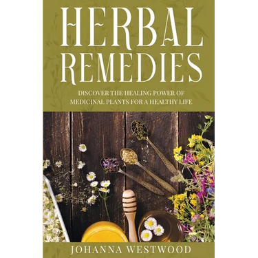 Herbal Remedies: Discover the Healing Power of Medicinal Plants for a Healthy Life