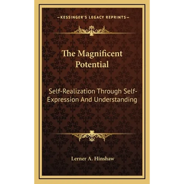 The Magnificent Potential: Self-Realization Through Self-Expression And Understanding