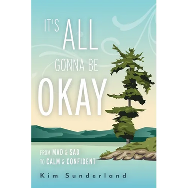 It's All Gonna Be Okay: From Mad & Sad To Calm & Confident