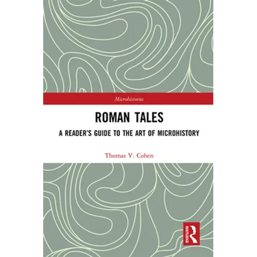 Roman Tales: A Reader's Guide to the Art of Microhistory