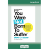 You Were Not Born to Suffer: How to Overcome Fear, Insecurity and Depression and Love Yourself Back to Happiness, Confidence and Peace (16pt Large Pri