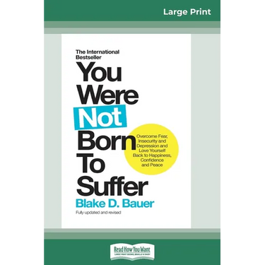 You Were Not Born to Suffer: How to Overcome Fear, Insecurity and Depression and Love Yourself Back to Happiness, Confidence and Peace (16pt Large Pri