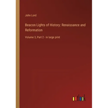 Beacon Lights of History: Renaissance and Reformation: Volume 3, Part 2 - in large print