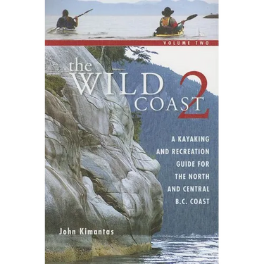 The Wild Coast 2: A Kayaking, Hiking and Recreational Guide for the North and Central B.C. Coast