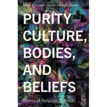 Purity Culture, Bodies, and Beliefs: Stories of Religious Trauma
