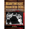 Heavyweight Boxing in the 1970s: The Great Fighters and Rivalries