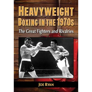 Heavyweight Boxing in the 1970s: The Great Fighters and Rivalries