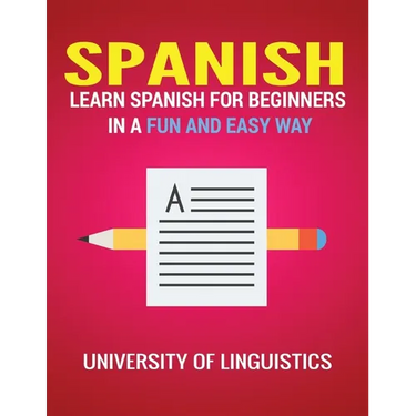 Spanish: Learn Spanish for Beginners in a Fun and Easy Way Including Pronunciation, Spanish Grammar, Reading, and Writing, Plus Short Stories