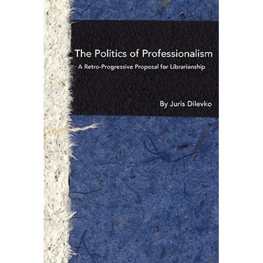 The Politics of Professionalism: A Retro-Progressive Proposal for Librarianship