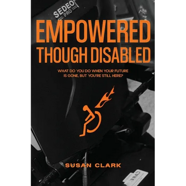 Empowered Though Disabled: What do you do when your life is over, but you're still here?