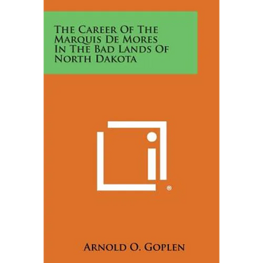 The Career of the Marquis de Mores in the Bad Lands of North Dakota