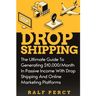 Dropshipping: The Ultimate Guide to Generating $10,000/Month in Passive Income With Drop Shipping And Online Marketing Platforms
