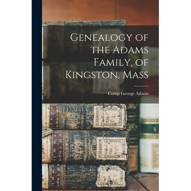 Genealogy of the Adams Family, of Kingston, Mass