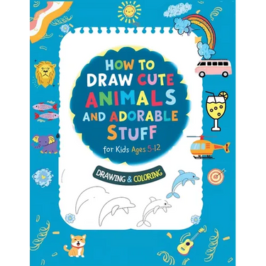 How To Draw Cute Animals And Adorable Stuff for kids 5-12: Draw And Color