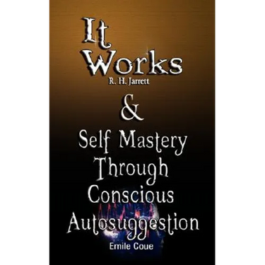 It Works by R. H. Jarrett AND Self Mastery Through Conscious Autosuggestion by Emile Coue