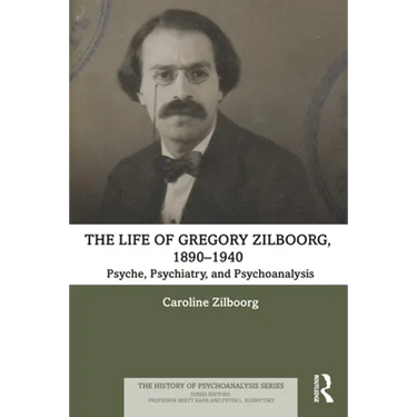 The Life of Gregory Zilboorg, 1890-1940: Psyche, Psychiatry, and Psychoanalysis