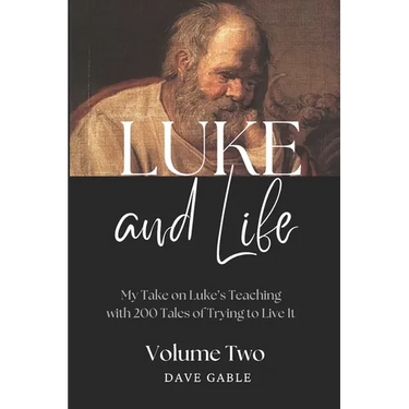LUKE AND LIFE Volume 2: My Take on Luke's Teaching with 200 Tales of Trying to Live It!