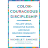 Color-Courageous Discipleship: Follow Jesus, Dismantle Racism, and Build Beloved Community