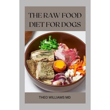 The Raw Food Diet for Dogs: The Effective Guide To Making Feeding Easy For Your Dogs And Taking Natural Food & Nutrition
