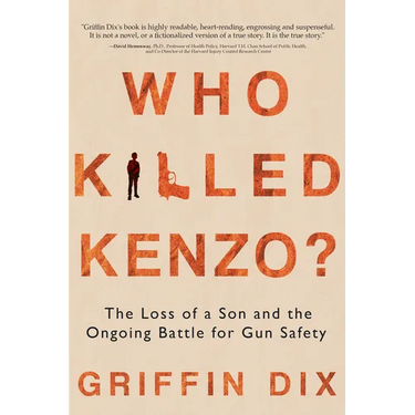 Who Killed Kenzo?: The Loss of a Son and the Ongoing Battle for Gun Safety