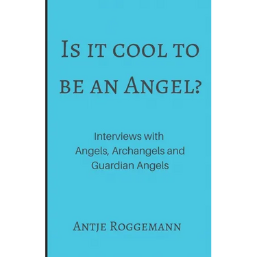 Is It Cool To Be An Angel?: Interviews with Angels, Archangels and Guardian Angels