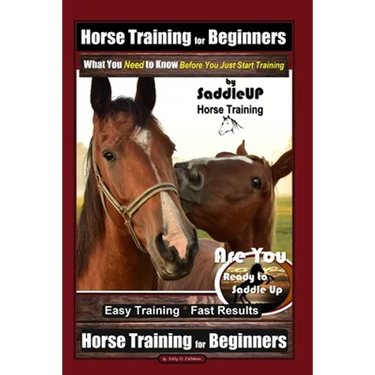 Horse Training for Beginners, What You Need to Know - Before You Just Start Training By SaddleUP Horse Training, Are You Ready to Saddle Up? Easy Trai