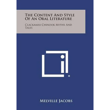 The Content And Style Of An Oral Literature: Clackamas Chinook Myths And Tales