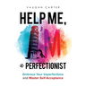 Help Me, I'm a Perfectionist: Embrace your imperfections and master self-acceptance