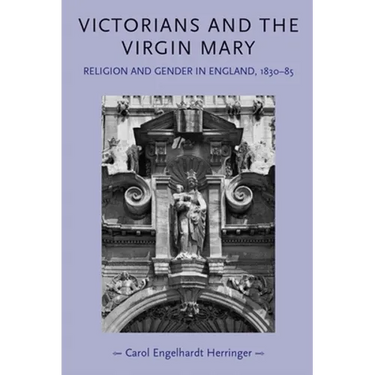Victorians and the Virgin Mary: Religion and Gender in England, 1830-85