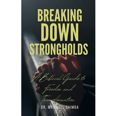 Breaking Down Strongholds: A Biblical Guide to Freedom and Transformation
