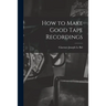 How to Make Good Tape Recordings