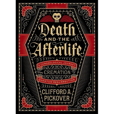 Death and the Afterlife: A Chronological Journey, from Cremation to Quantum Resurrection