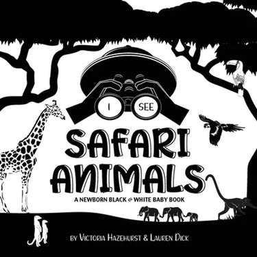 I See Safari Animals: A Newborn Black & White Baby Book (High-Contrast Design & Patterns) (Giraffe, Elephant, Lion, Tiger, Monkey, Zebra, and More!) (