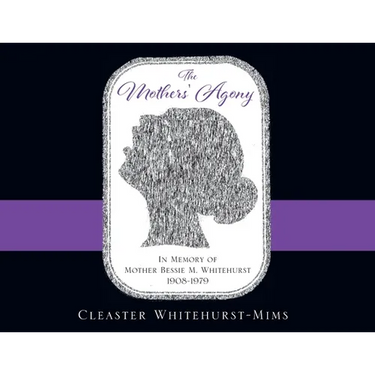 The Mothers' Agony: In Memory of Mother Bessie M. Whitehurst 1908-1979