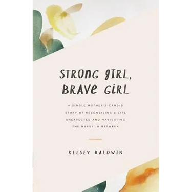 Strong Girl, Brave Girl: A single mother's story of reconciling a life unexpected and navigating the messy in-between