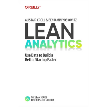 Lean Analytics: Use Data to Build a Better Startup Faster