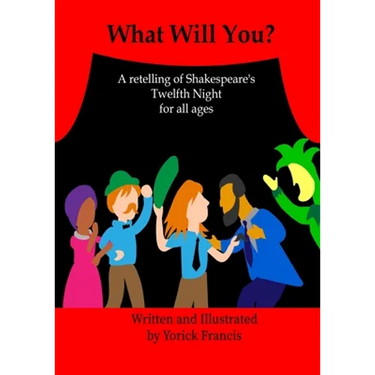 What Will You: A retelling of Shakespeare's Twelfth Night for all Ages