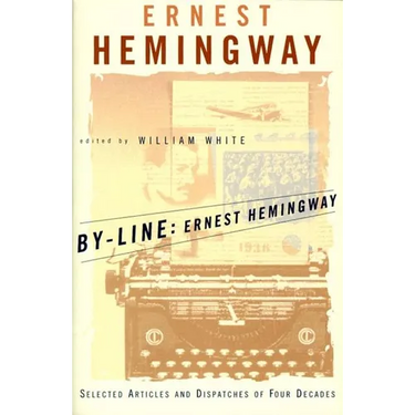By-Line Ernest Hemingway: Selected Articles and Dispatches of Four Decades