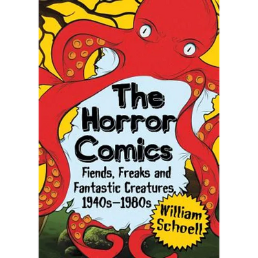 The Horror Comics: Fiends, Freaks and Fantastic Creatures, 1940s-1980s