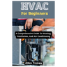 HVAC For Beginners: A Comprehensive Guide To Heating, Ventilation, And Air Conditioning