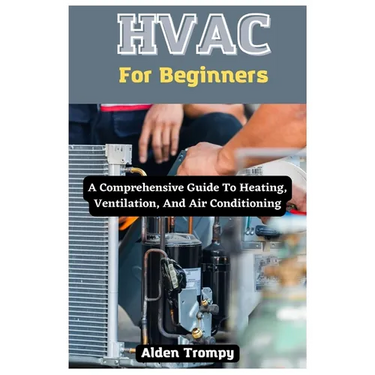 HVAC For Beginners: A Comprehensive Guide To Heating, Ventilation, And Air Conditioning