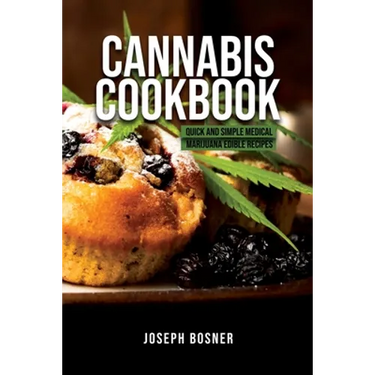 Cannabis Cookbook: Quick and Simple Medical Marijuana Edible Recipes