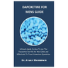 Dapoxetine for Mens Guide: Ultimate Guide On How To Use The Dapoxetine Sex Pills For Men Safely and Effectively To Treat Premature Ejaculation
