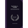 The Works of ... Franklin: Consisting of Essays, Humorous, Moral, and Literary, With His Life