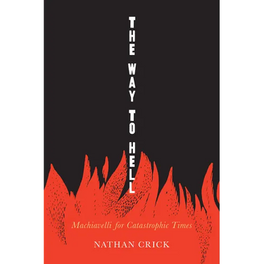The Way to Hell: Machiavelli for Catastrophic Times