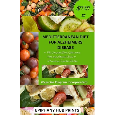 Meditterranean Diet for Alzheimers Disease After 50: The Complete Tasty Nutritious Food and Lifestyle Guide to Preventing Cognitive Decline
