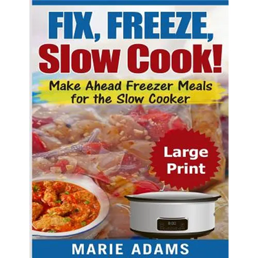 Make Ahead Freezer Meals for the Slow Cooker ***Large Print Edition***: Fix, Freeze, and Slow Cook!