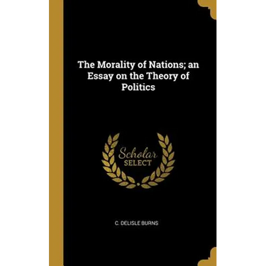 The Morality of Nations; an Essay on the Theory of Politics