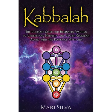 Kabbalah: The Ultimate Guide for Beginners Wanting to Understand Hermetic and Jewish Qabalah Along with the Power of Mysticism